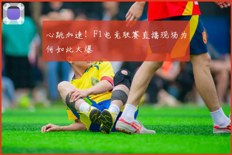 心跳加速！F1电竞联赛直播现场为何如此火爆