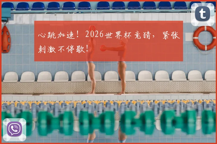 心跳加速！2026世界杯竞猜，紧张刺激不停歇！