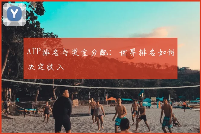 ATP排名与奖金分配:世界排名如何决定收入