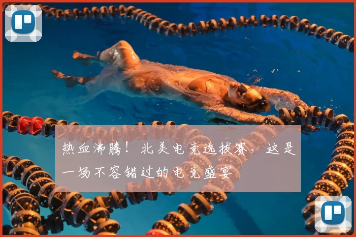 热血沸腾！北美电竞选拔赛，这是一场不容错过的电竞盛宴