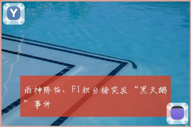 雨神降临，F1积分榜突发“黑天鹅”事件