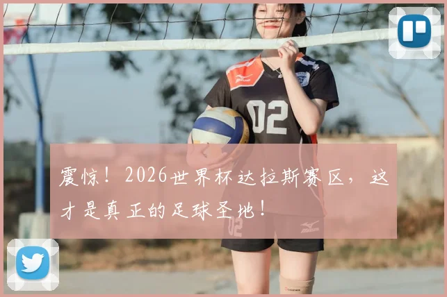 震惊！2026世界杯达拉斯赛区，这才是真正的足球圣地！