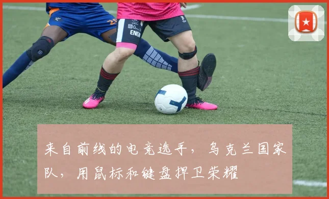 来自前线的电竞选手，乌克兰国家队，用鼠标和键盘捍卫荣耀